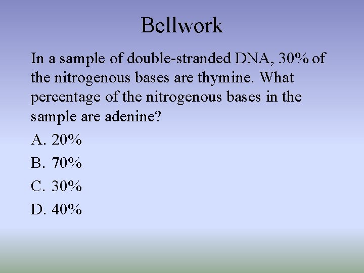 Bellwork In a sample of double-stranded DNA, 30% of the nitrogenous bases are thymine.