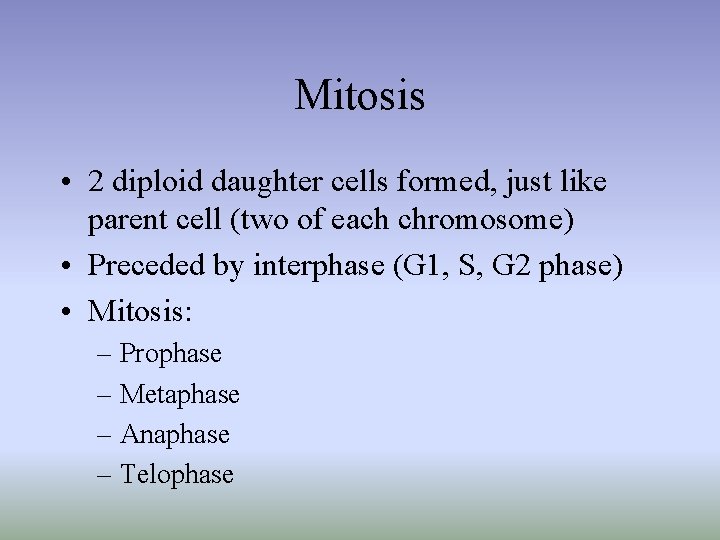 Mitosis • 2 diploid daughter cells formed, just like parent cell (two of each