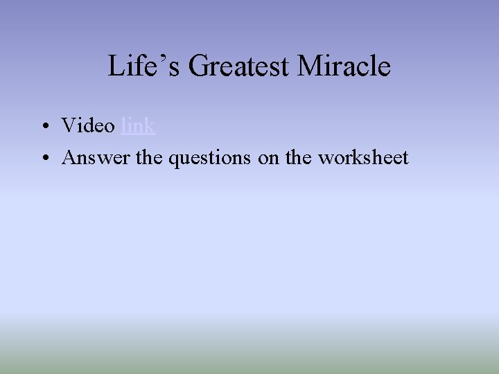 Life’s Greatest Miracle • Video link • Answer the questions on the worksheet 