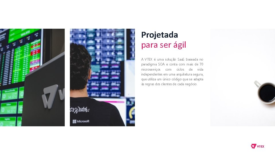 Projetada para ser ágil A VTEX é uma solução Saa. S baseada no paradigma Projetada para ser ágil A VTEX é uma solução Saa. S baseada no paradigma