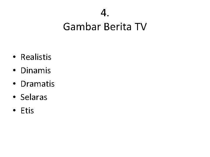 4. Gambar Berita TV • • • Realistis Dinamis Dramatis Selaras Etis 4. Gambar Berita TV • • • Realistis Dinamis Dramatis Selaras Etis