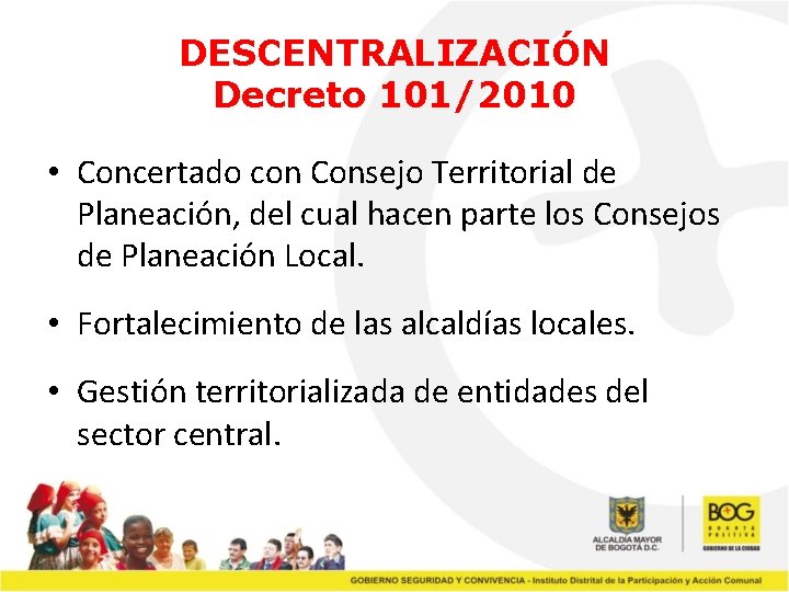 DESCENTRALIZACIÓN Decreto 101/2010 • Concertado con Consejo Territorial de Planeación, del cual hacen parte