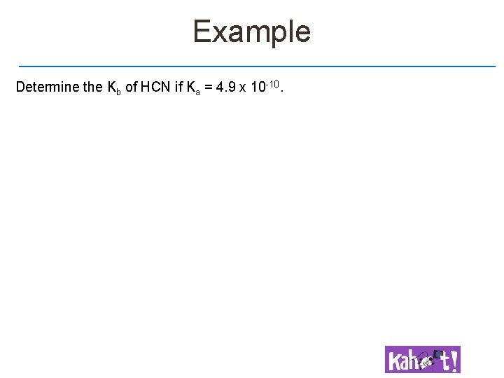 Example Determine the Kb of HCN if Ka = 4. 9 x 10 -10.