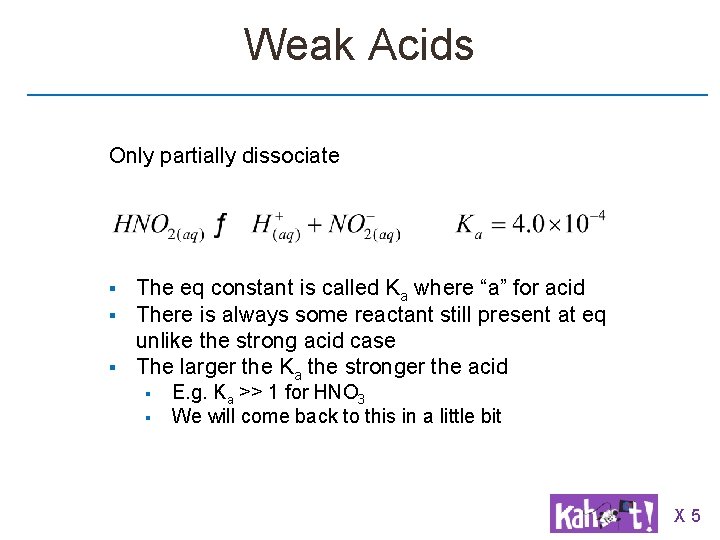 Weak Acids Only partially dissociate § § § The eq constant is called Ka