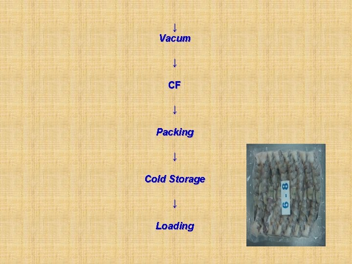 ↓ Vacum ↓ CF ↓ Packing ↓ Cold Storage ↓ Loading 