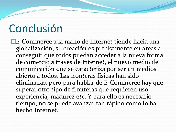 Conclusión �E-Commerce a la mano de Internet tiende hacia una globalización, su creación es