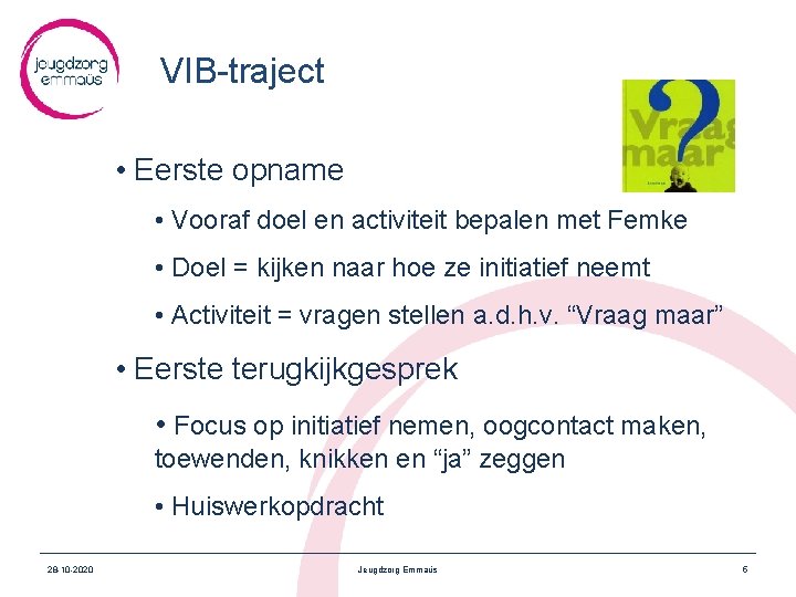 VIB-traject • Eerste opname • Vooraf doel en activiteit bepalen met Femke • Doel