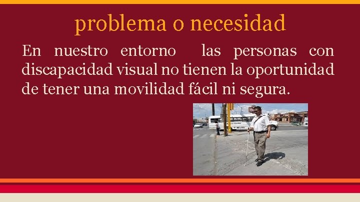 problema o necesidad En nuestro entorno las personas con discapacidad visual no tienen la