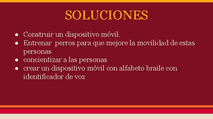 SOLUCIONES ● Construir un dispositivo móvil. ● Entrenar perros para que mejore la movilidad