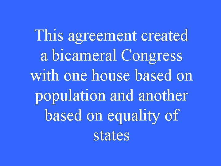 This agreement created a bicameral Congress with one house based on population and another
