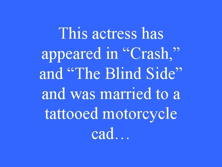 This actress has appeared in “Crash, ” and “The Blind Side” and was married