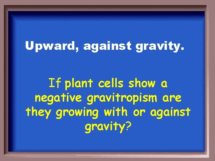 Upward, against gravity. If plant cells show a negative gravitropism are they growing with