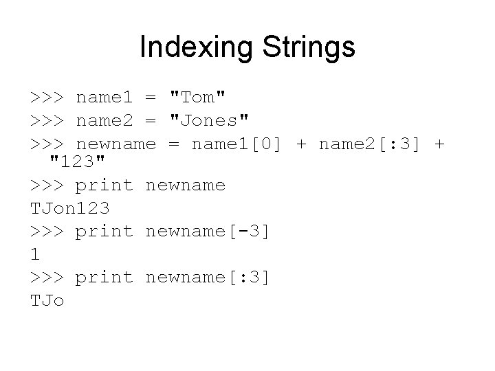 Indexing Strings >>> name 1 = "Tom" >>> name 2 = "Jones" >>> newname