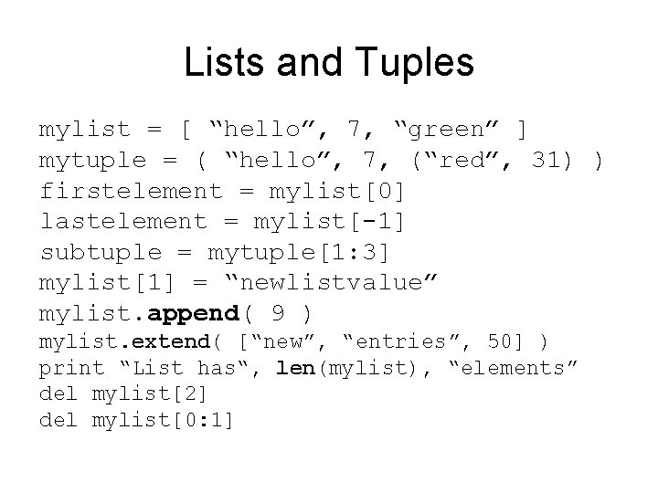 Lists and Tuples mylist = [ “hello”, 7, “green” ] mytuple = ( “hello”,