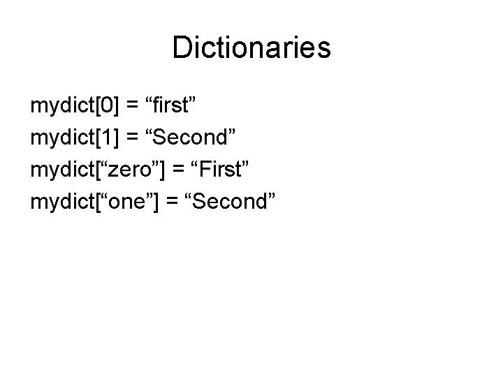 Dictionaries mydict[0] = “first” mydict[1] = “Second” mydict[“zero”] = “First” mydict[“one”] = “Second” 