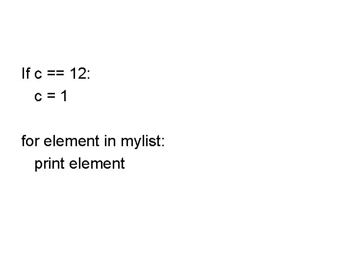 If c == 12: c=1 for element in mylist: print element 