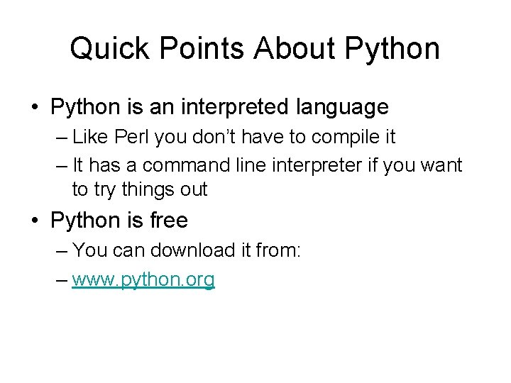 Quick Points About Python • Python is an interpreted language – Like Perl you