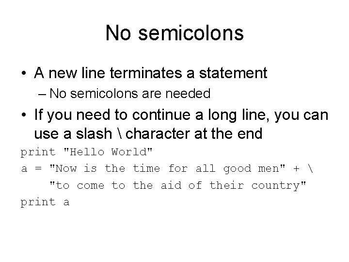 No semicolons • A new line terminates a statement – No semicolons are needed