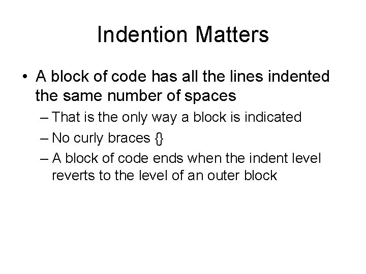 Indention Matters • A block of code has all the lines indented the same