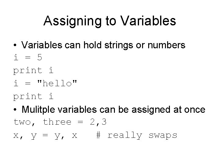 Assigning to Variables • Variables can hold strings or numbers i = 5 print
