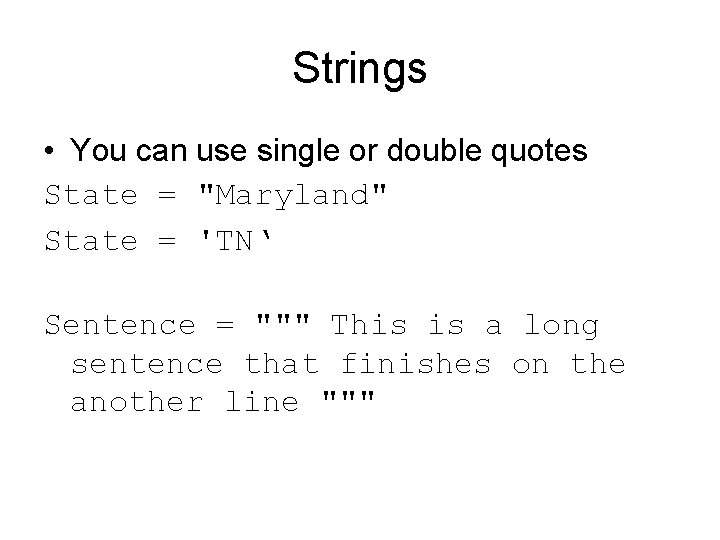 Strings • You can use single or double quotes State = "Maryland" State =