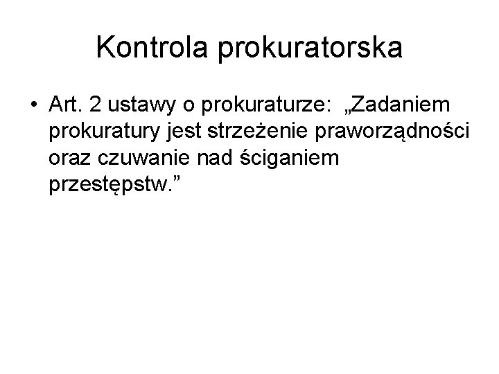 Kontrola prokuratorska • Art. 2 ustawy o prokuraturze: „Zadaniem prokuratury jest strzeżenie praworządności oraz