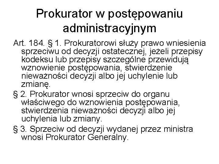 Prokurator w postępowaniu administracyjnym Art. 184. § 1. Prokuratorowi służy prawo wniesienia sprzeciwu od