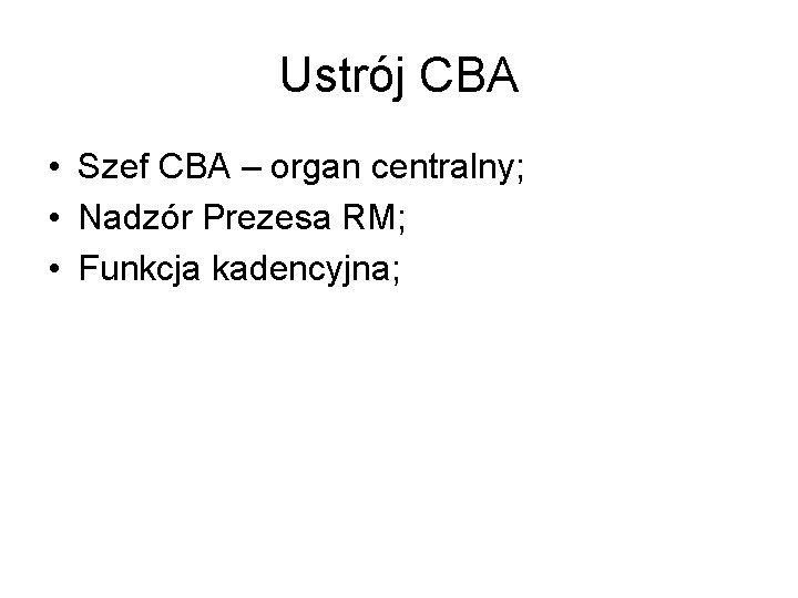 Ustrój CBA • Szef CBA – organ centralny; • Nadzór Prezesa RM; • Funkcja