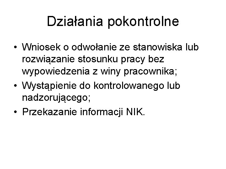 Działania pokontrolne • Wniosek o odwołanie ze stanowiska lub rozwiązanie stosunku pracy bez wypowiedzenia