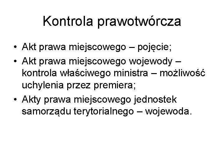 Kontrola prawotwórcza • Akt prawa miejscowego – pojęcie; • Akt prawa miejscowego wojewody –