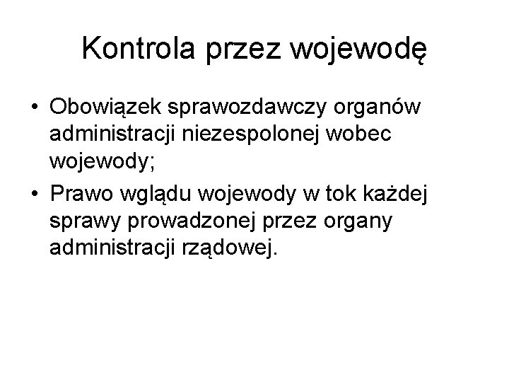 Kontrola przez wojewodę • Obowiązek sprawozdawczy organów administracji niezespolonej wobec wojewody; • Prawo wglądu