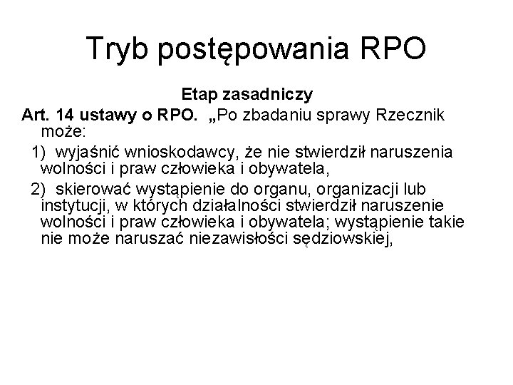 Tryb postępowania RPO Etap zasadniczy Art. 14 ustawy o RPO. „Po zbadaniu sprawy Rzecznik
