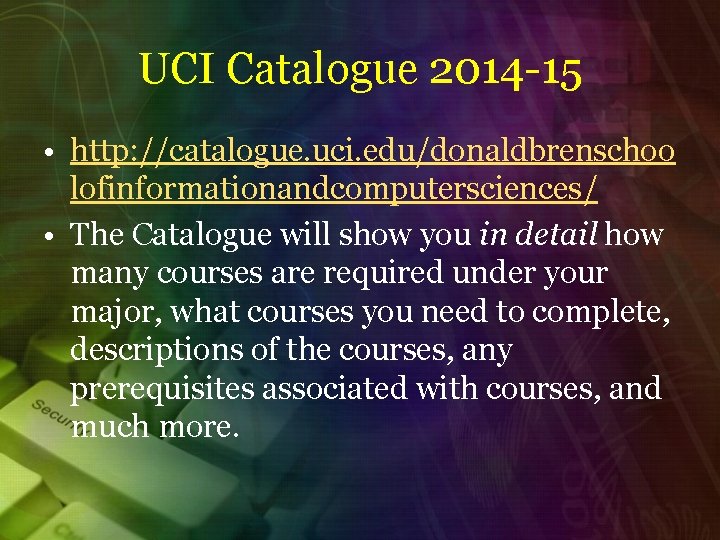 UCI Catalogue 2014 -15 • http: //catalogue. uci. edu/donaldbrenschoo lofinformationandcomputersciences/ • The Catalogue will