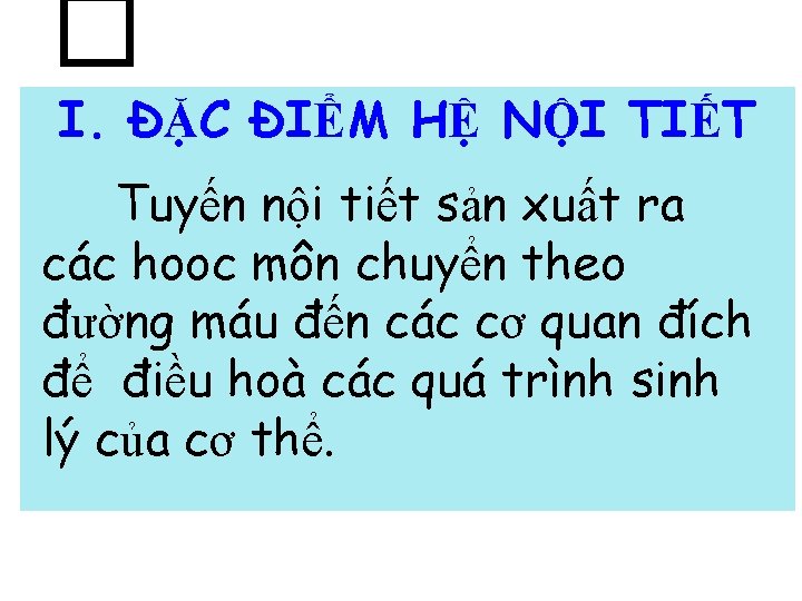 � I. ĐẶC ĐIỂM HỆ NỘI TIẾT Tuyến nội tiết sản xuất ra các