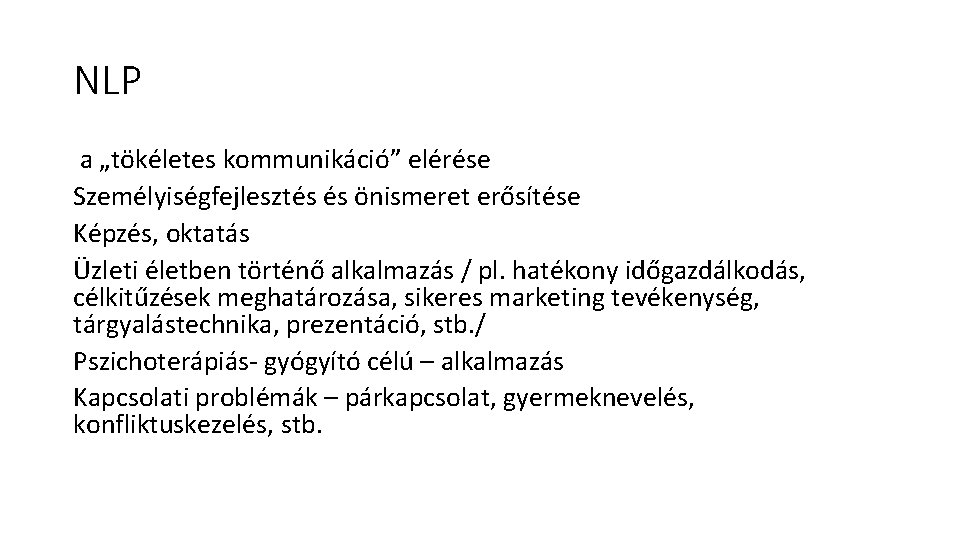 NLP a „tökéletes kommunikáció” elérése Személyiségfejlesztés és önismeret erősítése Képzés, oktatás Üzleti életben történő