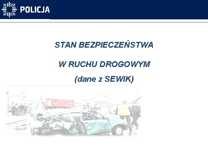 STAN BEZPIECZEŃSTWA W RUCHU DROGOWYM (dane z SEWIK) 