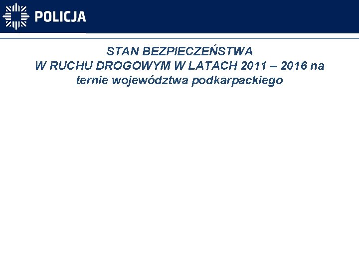 STAN BEZPIECZEŃSTWA W RUCHU DROGOWYM W LATACH 2011 – 2016 na ternie województwa podkarpackiego