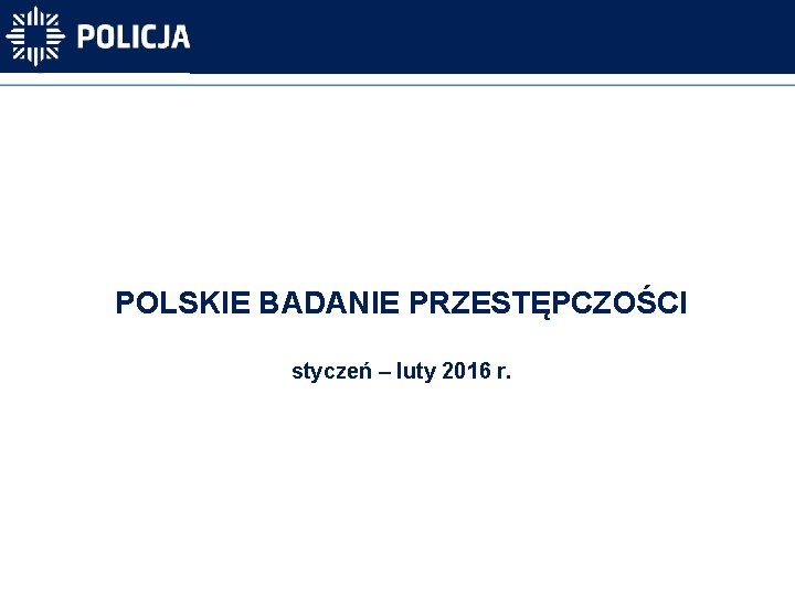 POLSKIE BADANIE PRZESTĘPCZOŚCI styczeń – luty 2016 r. 