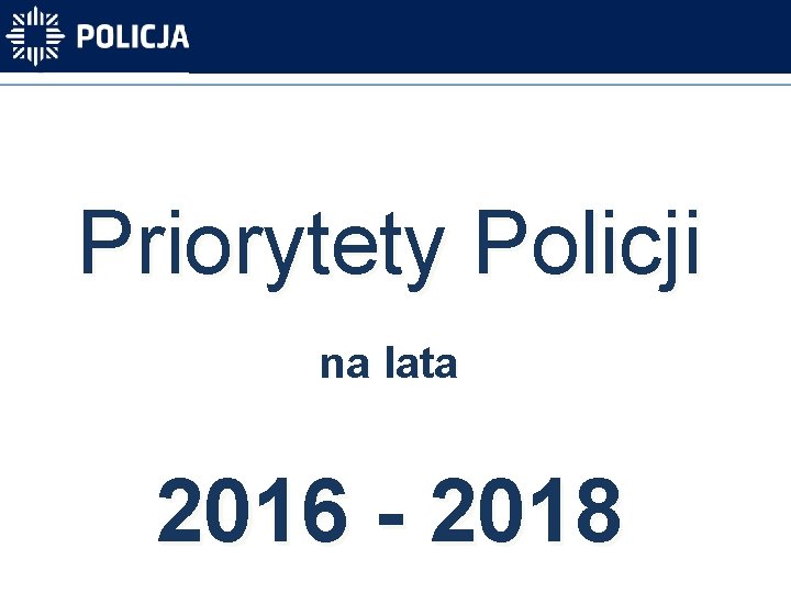 Priorytety Policji na lata 2016 - 2018 