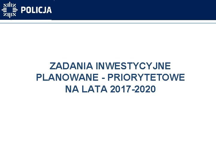 ZADANIA INWESTYCYJNE PLANOWANE - PRIORYTETOWE NA LATA 2017 -2020 