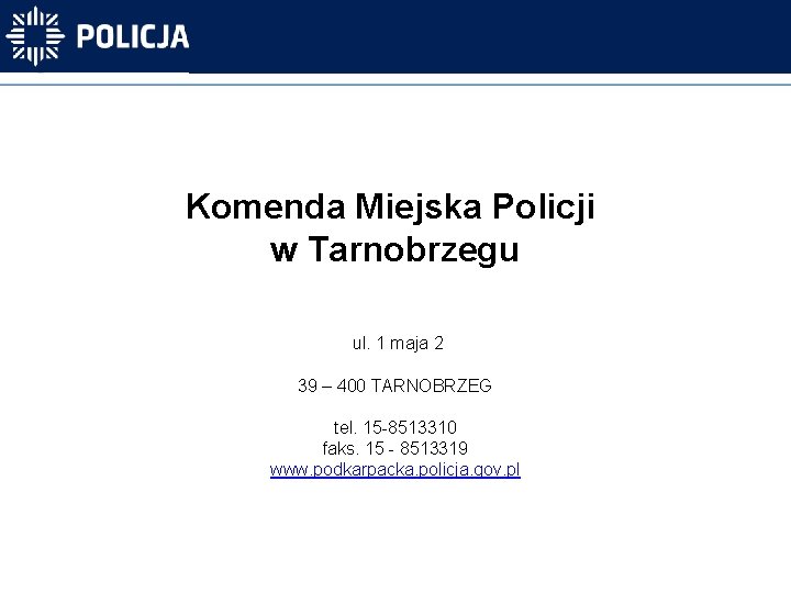 Komenda Miejska Policji w Tarnobrzegu ul. 1 maja 2 39 – 400 TARNOBRZEG tel.