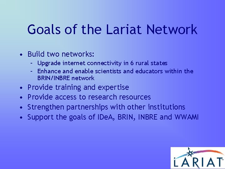 Goals of the Lariat Network • Build two networks: – Upgrade internet connectivity in