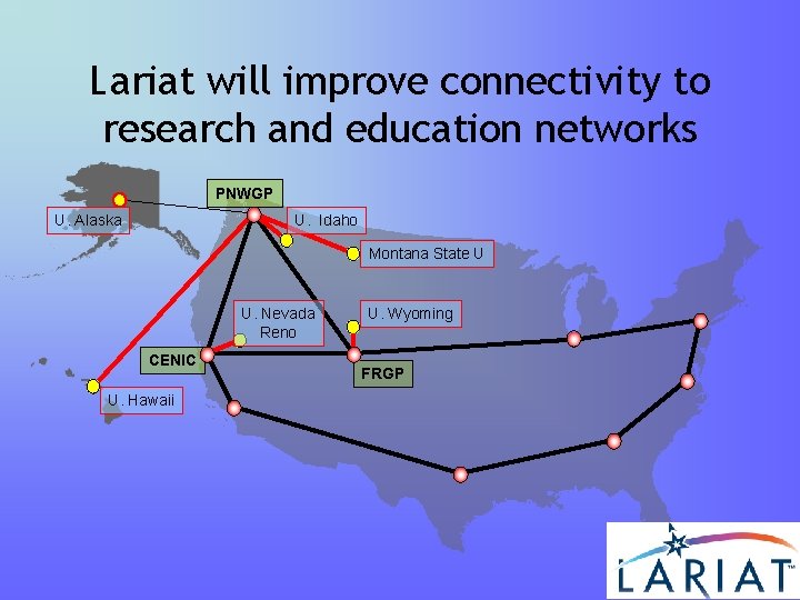 Lariat will improve connectivity to research and education networks PNWGP U. Alaska U. Idaho Lariat will improve connectivity to research and education networks PNWGP U. Alaska U. Idaho