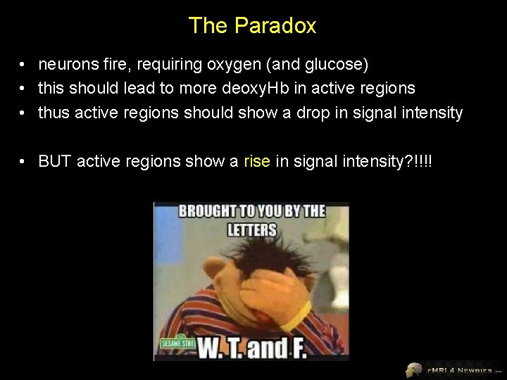 The Paradox • neurons fire, requiring oxygen (and glucose) • this should lead to