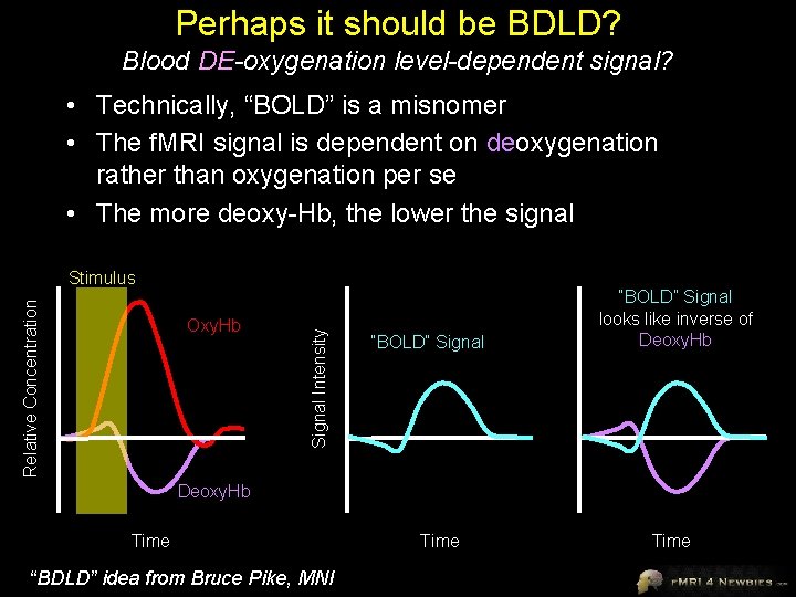 Perhaps it should be BDLD? Blood DE-oxygenation level-dependent signal? • Technically, “BOLD” is a