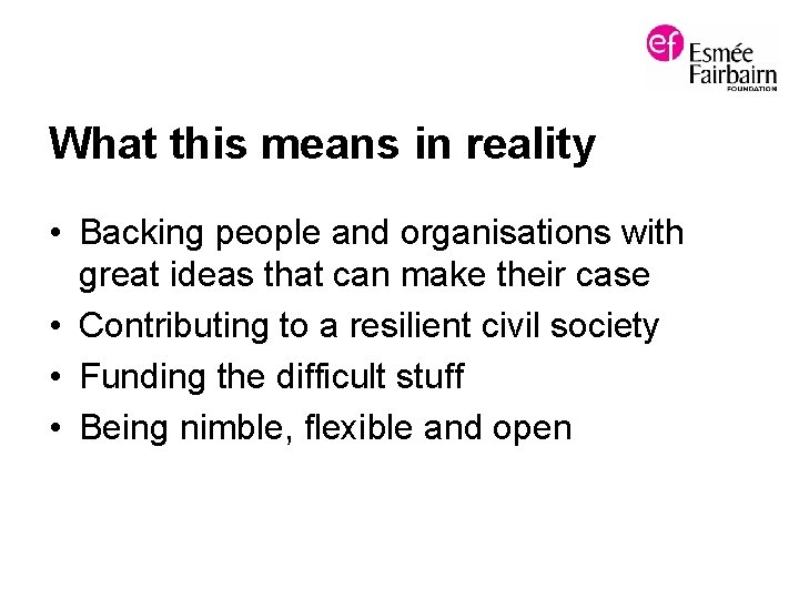 What this means in reality • Backing people and organisations with great ideas that