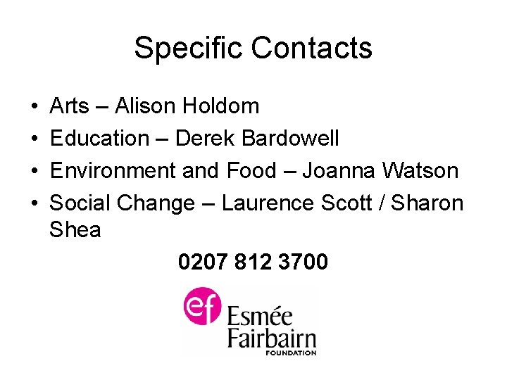 Specific Contacts • • Arts – Alison Holdom Education – Derek Bardowell Environment and