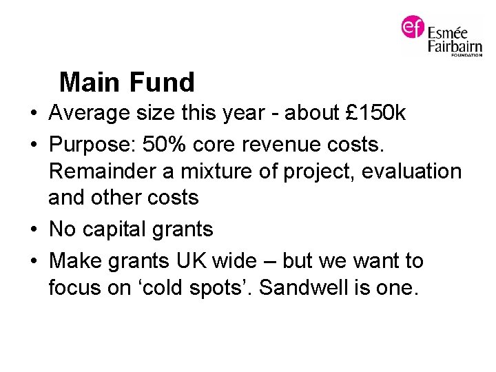 Main Fund • Average size this year - about £ 150 k • Purpose:
