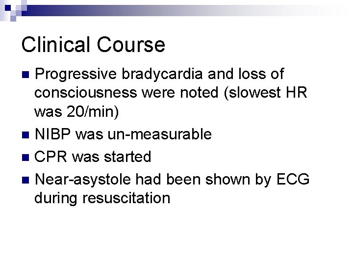 Clinical Course Progressive bradycardia and loss of consciousness were noted (slowest HR was 20/min)