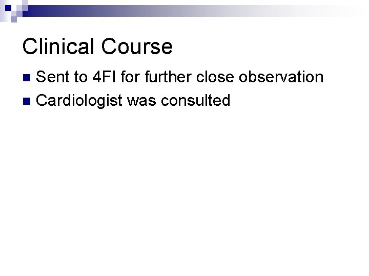 Clinical Course Sent to 4 FI for further close observation n Cardiologist was consulted